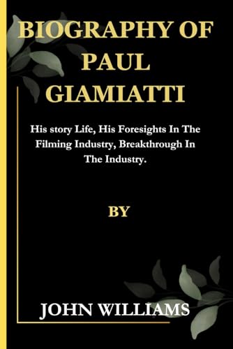 Biography of Paul Giamiatti: His story Life, His Foresights In The Filming Industry, Breakthrough In The Industry. von Independently published